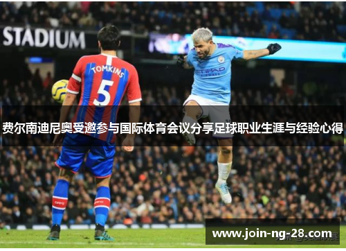 费尔南迪尼奥受邀参与国际体育会议分享足球职业生涯与经验心得 费尔南迪尼奥受邀参与国际体育会议分享足球职业生涯与经验心得