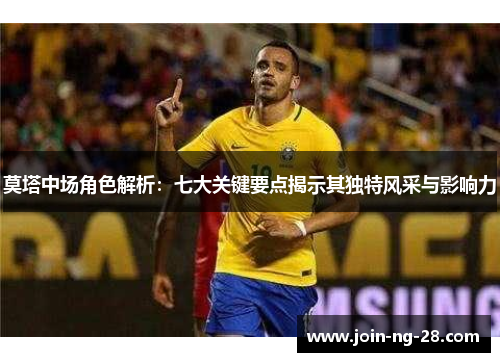 莫塔中场角色解析：七大关键要点揭示其独特风采与影响力