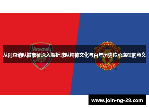 从阿森纳队徽象征深入解析球队精神文化与百年历史传承底蕴的意义