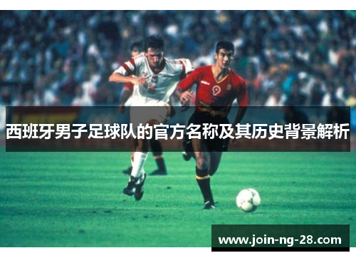 西班牙男子足球队的官方名称及其历史背景解析