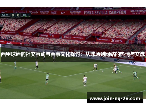 西甲球迷的社交互动与赛事文化探讨：从球场到网络的热情与交流