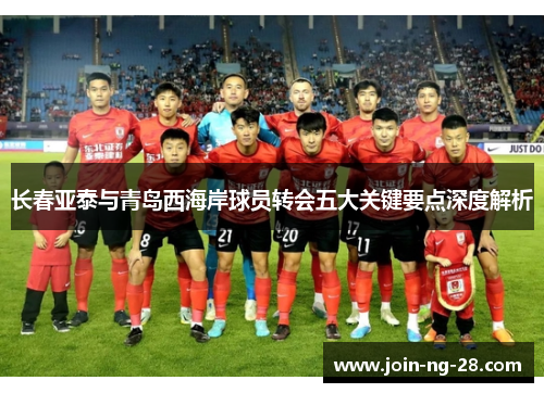长春亚泰与青岛西海岸球员转会五大关键要点深度解析