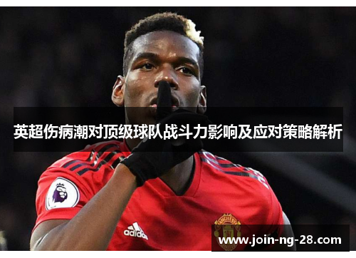 英超伤病潮对顶级球队战斗力影响及应对策略解析