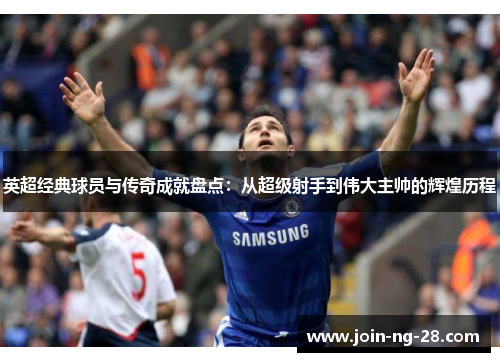 英超经典球员与传奇成就盘点：从超级射手到伟大主帅的辉煌历程