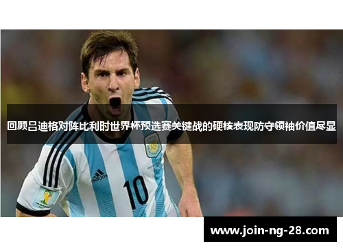 回顾吕迪格对阵比利时世界杯预选赛关键战的硬核表现防守领袖价值尽显