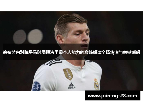 德布劳内对阵皇马时展现法甲级个人能力的巅峰解读全场统治与关键瞬间