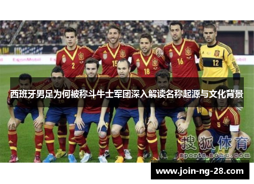 西班牙男足为何被称斗牛士军团深入解读名称起源与文化背景
