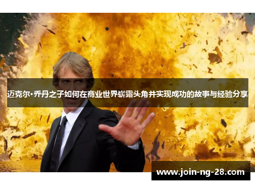 迈克尔·乔丹之子如何在商业世界崭露头角并实现成功的故事与经验分享