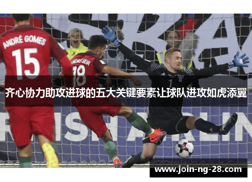齐心协力助攻进球的五大关键要素让球队进攻如虎添翼